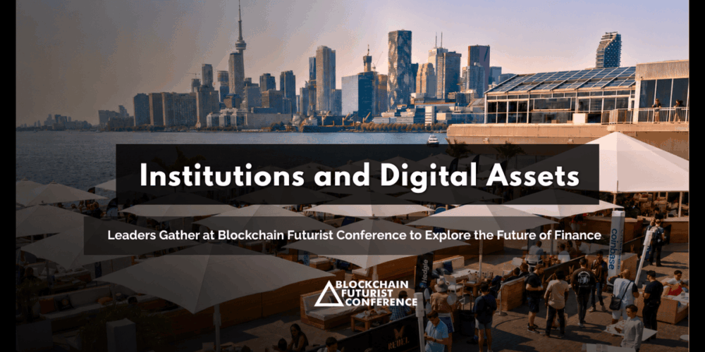 Institutions and Digital Asset Leaders Gather at Blockchain Futurist Conference to Explore the Future of Finance