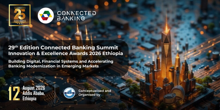 Ethiopia Takes Centre Stage as the 29th Connected Banking Summit & Innovation & Excellence Awards 2026 Opens in Addis Ababa