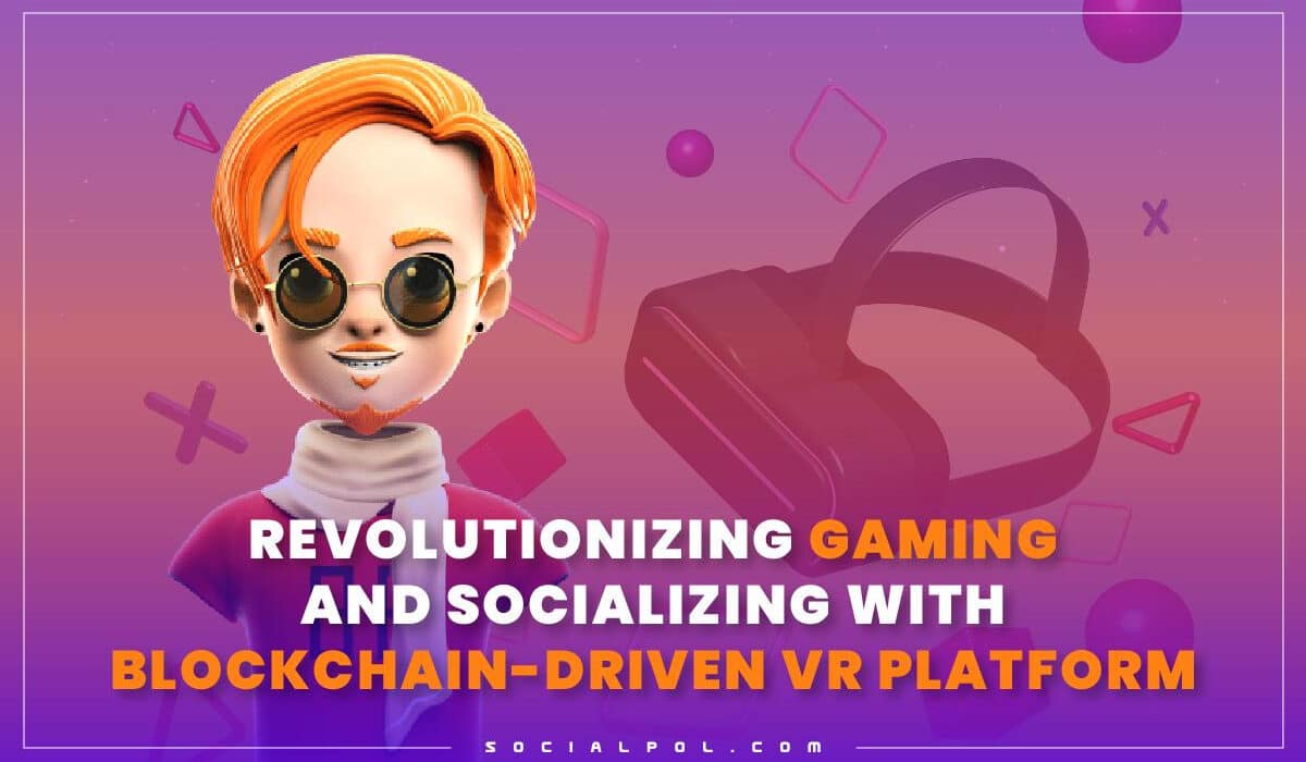 Sociapol: Revolutionizing Gaming and Socializing with Blockchain-driven VR Platform