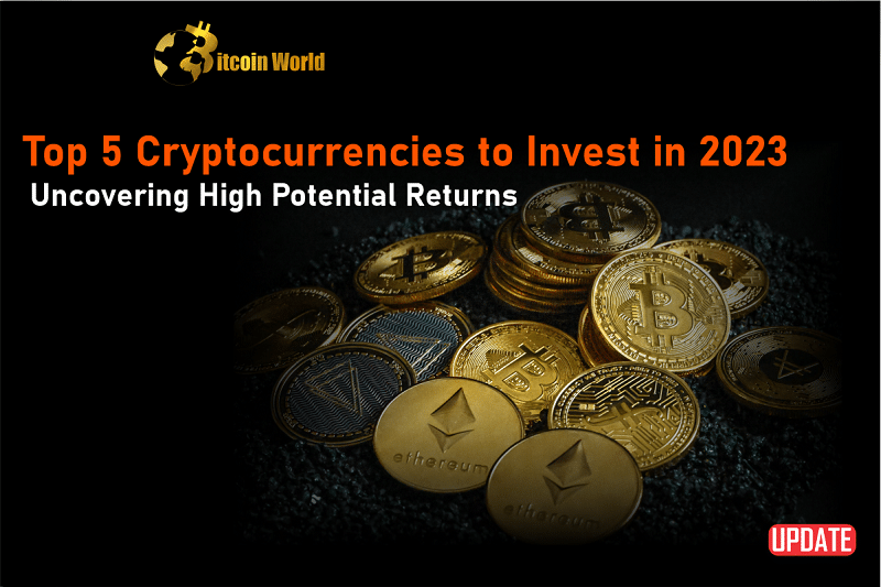 Top 5 Cryptocurrencies to Invest in 2023: Uncovering High Potential Returns