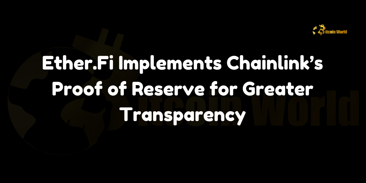 Ether.Fi integrates Chainlink’s Proof of Reserve on Ethereum, enhancing transparency and ensuring full collateralization of staked assets.