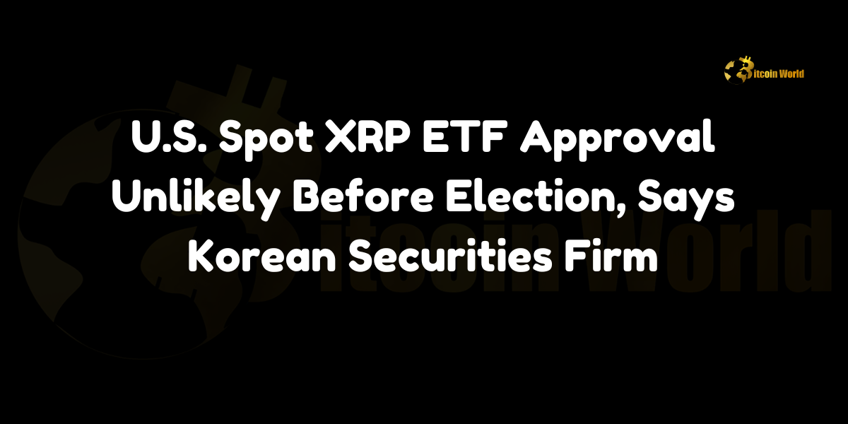 USA Spot XRP ETF Approval Unlikely Before Election, Says Korean Securities Firm logo