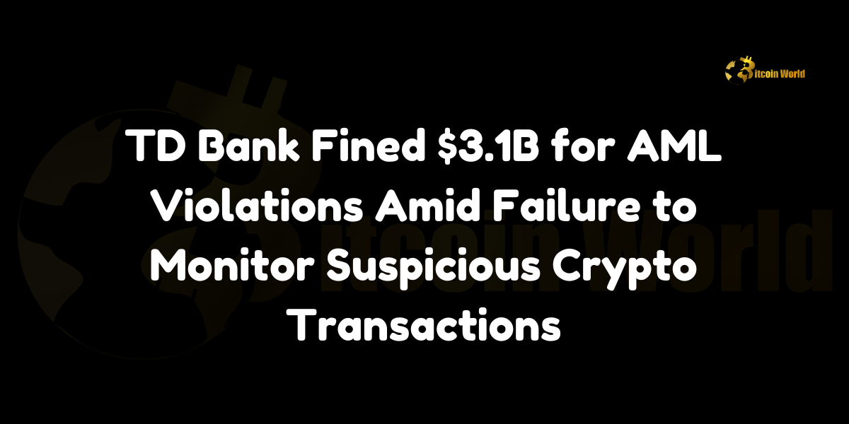 TD Bank Fined $3.1B for AML Violations Amid Failure to Monitor Suspicious Crypto Transactions