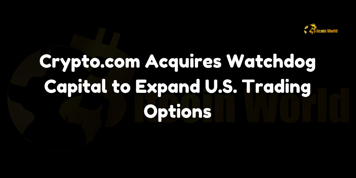 Crypto.com acquires Watchdog Capital, enabling U.S. users to trade equities and options.