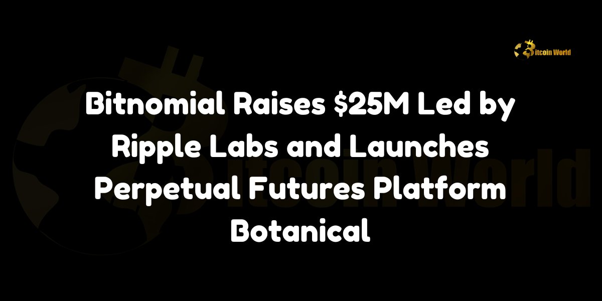 Bitnomial Raises $25M Led by Ripple Labs and Launches Perpetual Futures Platform Botanical