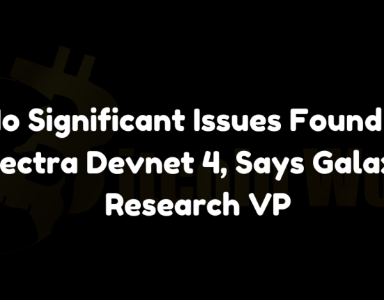 No significant issues found in Pectra Devnet 4, says Galaxy Research VP.