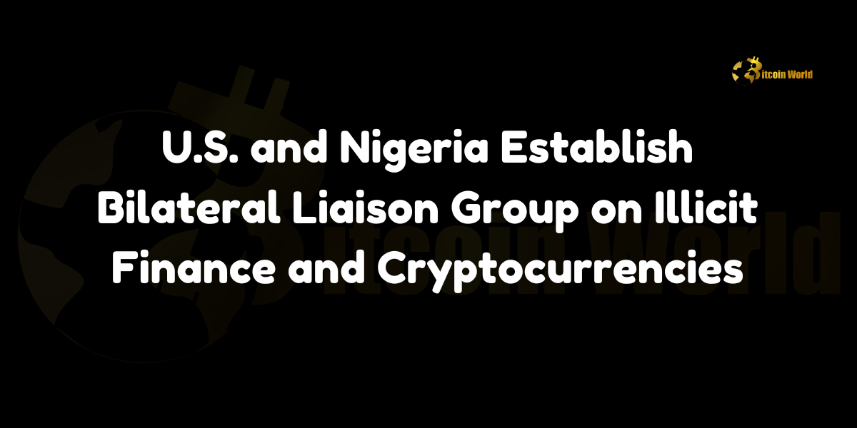 The U.S. and Nigeria establish a Bilateral Liaison Group to combat illicit finance and cryptocurrency-related crimes.