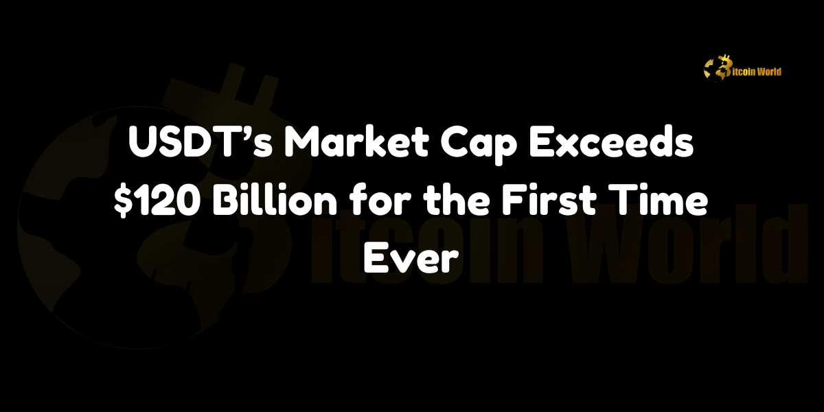 USDT's market cap surpasses $120 billion for the first time, signaling potential bullish trends.