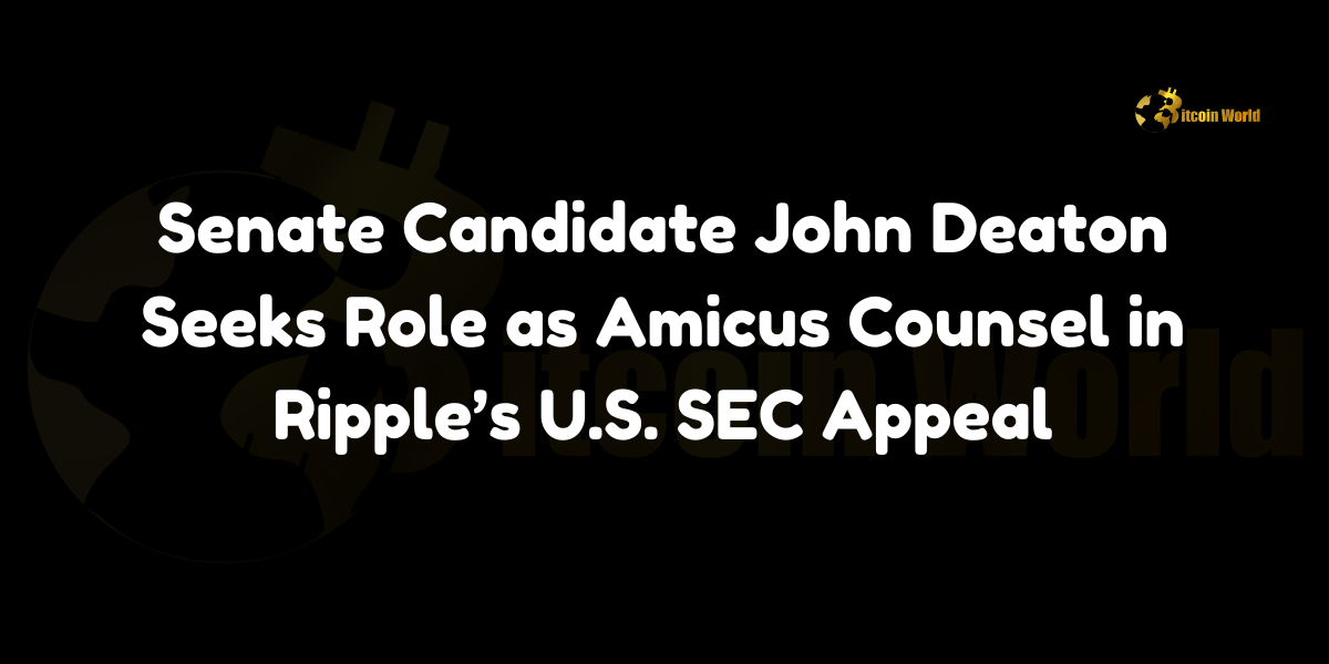 Senate candidate and pro-XRP attorney John Deaton files to appear as amicus counsel in Ripple’s SEC appeal.