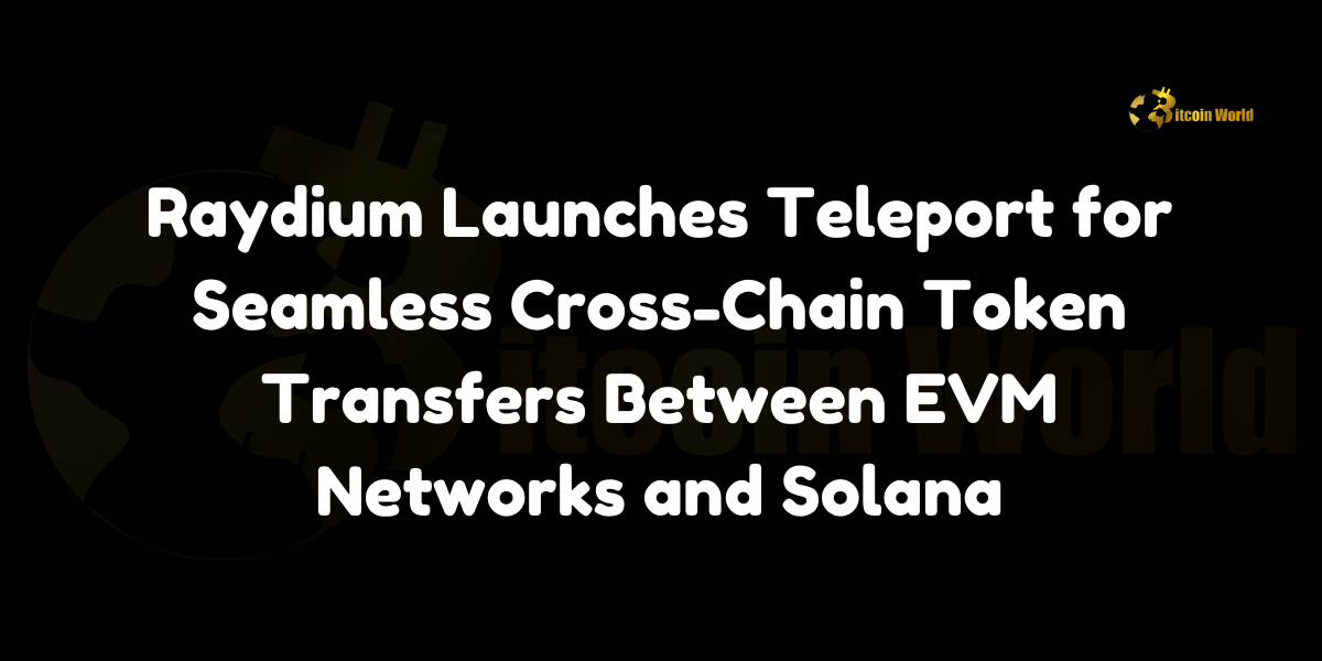 Raydium Launches Teleport for Seamless Cross-Chain Token Transfers Between EVM Networks and Solana logo