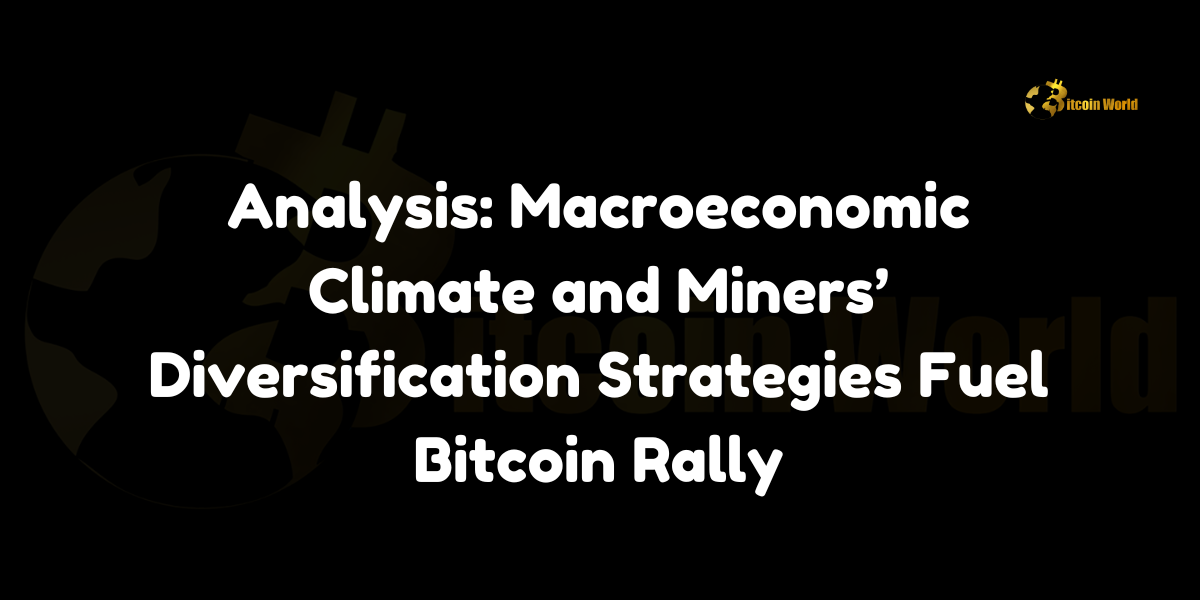 Macroeconomic factors and miners’ diversification strategies are driving a significant Bitcoin rally.