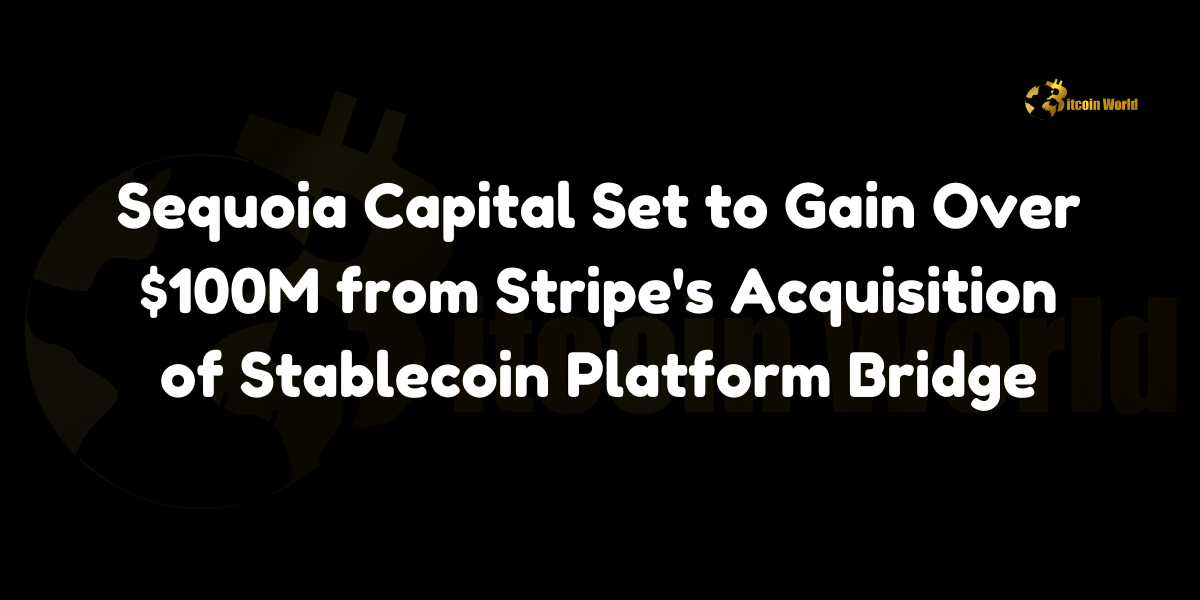 Sequoia Capital Set to Gain Over $100M from Stripe's Acquisition of Stablecoin Platform Bridge