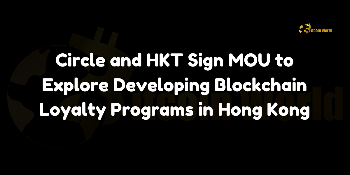 Circle partners with HKT to develop blockchain-driven loyalty programs in Hong Kong.