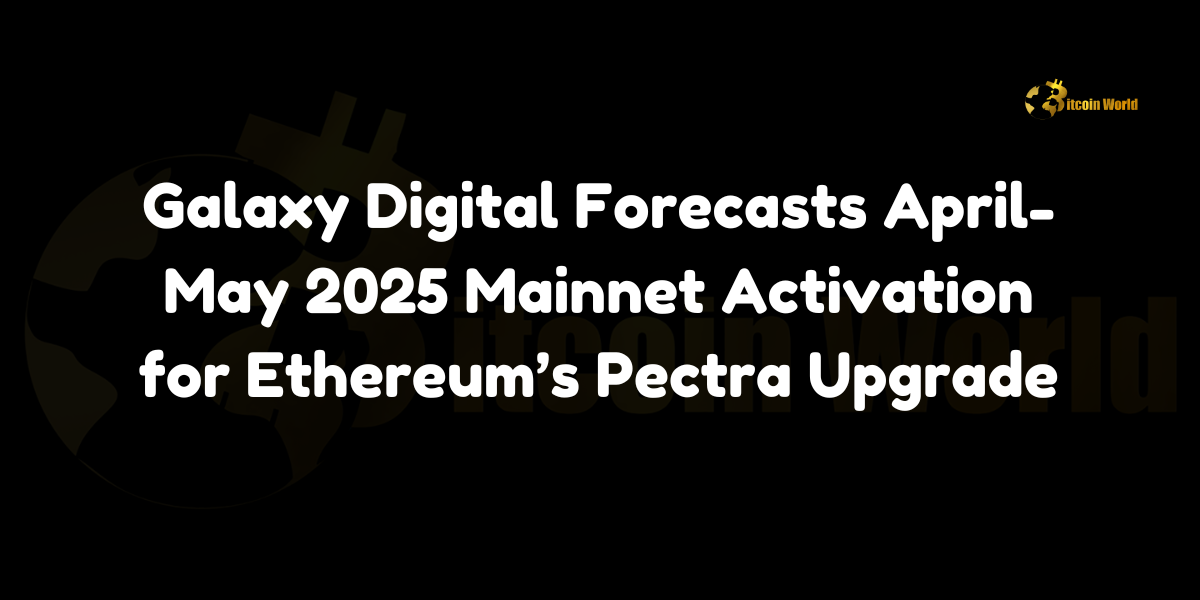 Galaxy Digital forecasts April-May 2025 mainnet activation for Ethereum’s Pectra upgrade.