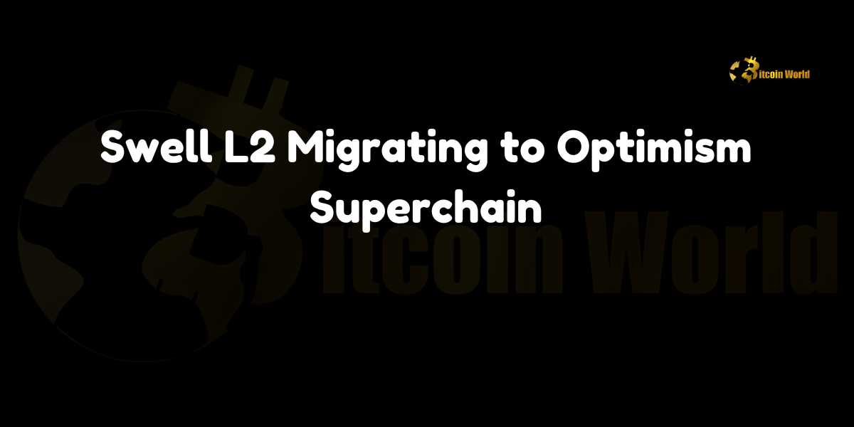 Swell L2 announces migration to Optimism Superchain, integrating as an Optimistic Rollup based on the OP Stack.