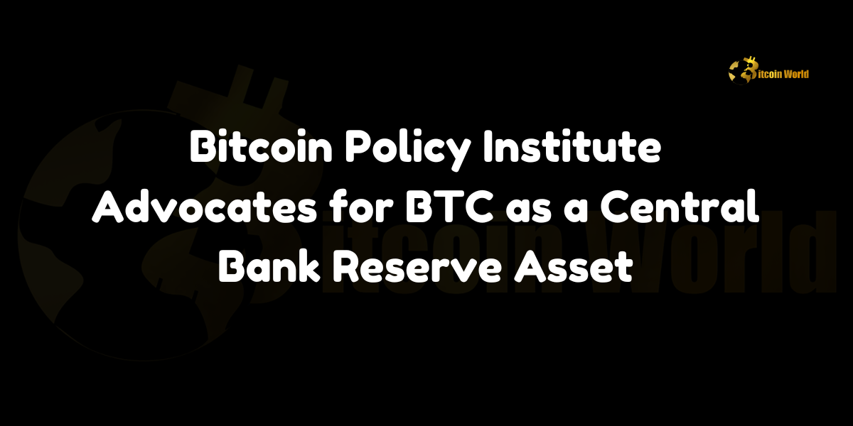 Bitcoin Policy Institute (BPI) advocates for Bitcoin as a central bank reserve asset, likening it to gold.