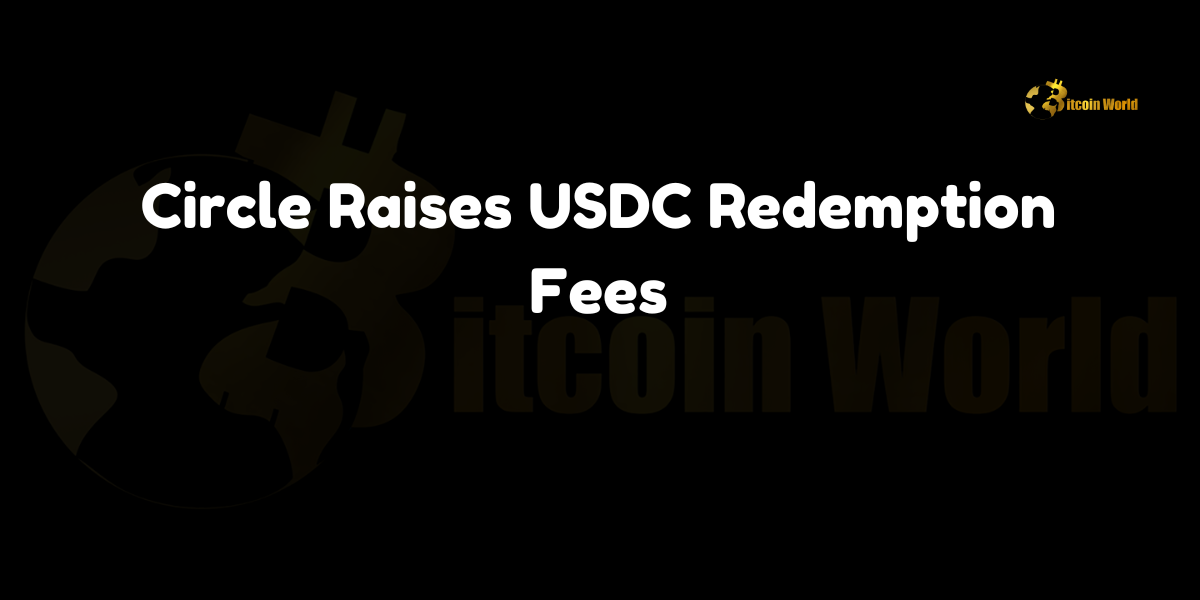 Circle increases USDC redemption fees, adjusting transaction fees to between 0.03% and 0.1% for withdrawals of $15 million or more.