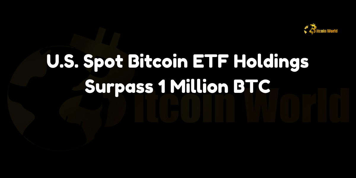 U.S. spot Bitcoin ETF holdings surpass 1 million BTC, now accounting for 5.26% of the total Bitcoin supply.