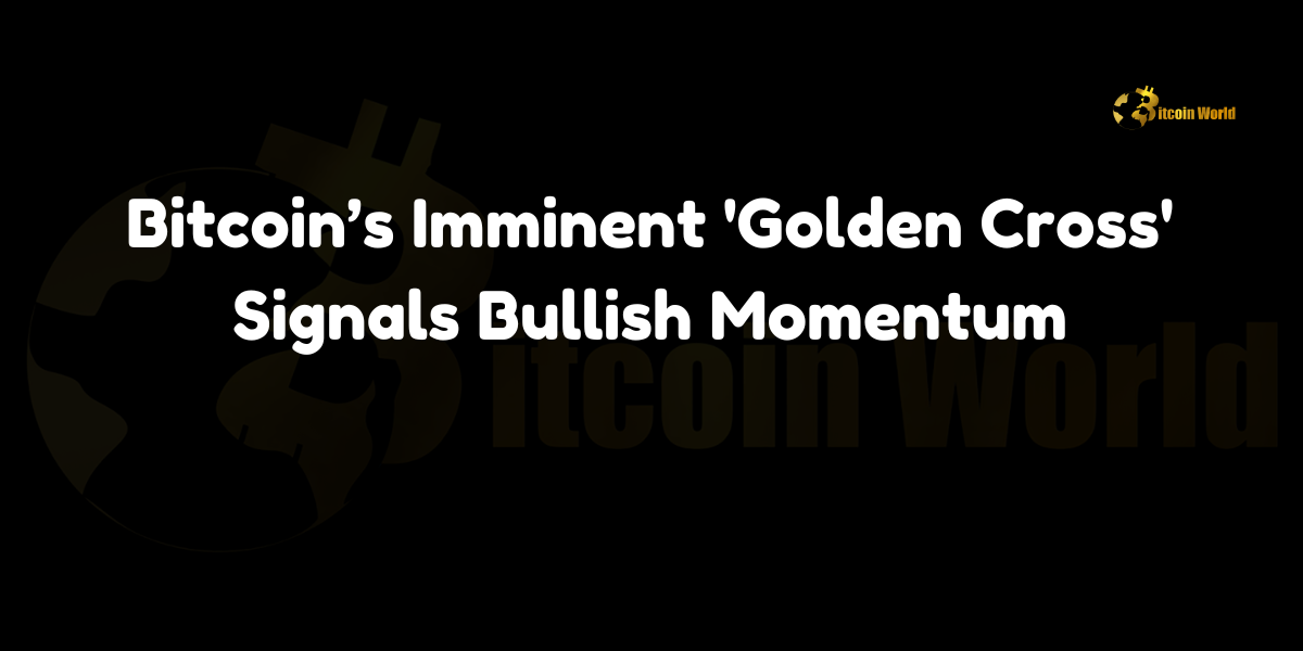 Bitcoin’s imminent 'golden cross' signals bullish momentum, potentially triggering significant price rallies.