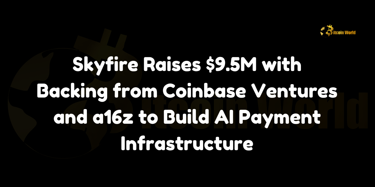 Skyfire secures $9.5M in seed funding from Coinbase Ventures and a16z’s Crypto Startup Accelerator to develop AI-driven payment infrastructure.