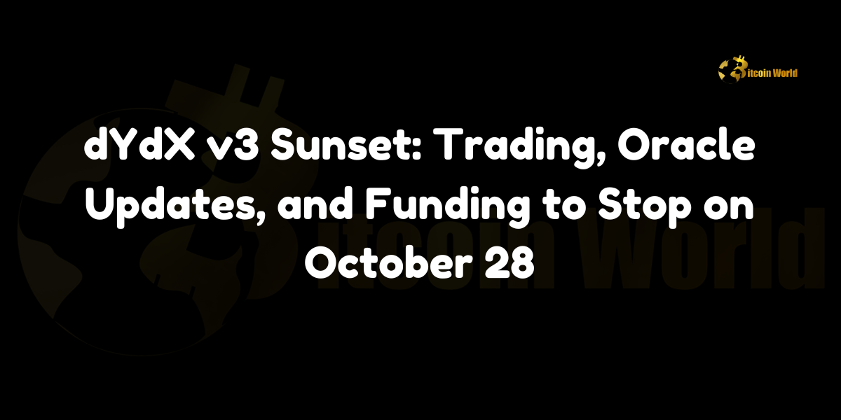 dYdX v3 sunset: Trading, oracle updates, and funding to halt on October 28.