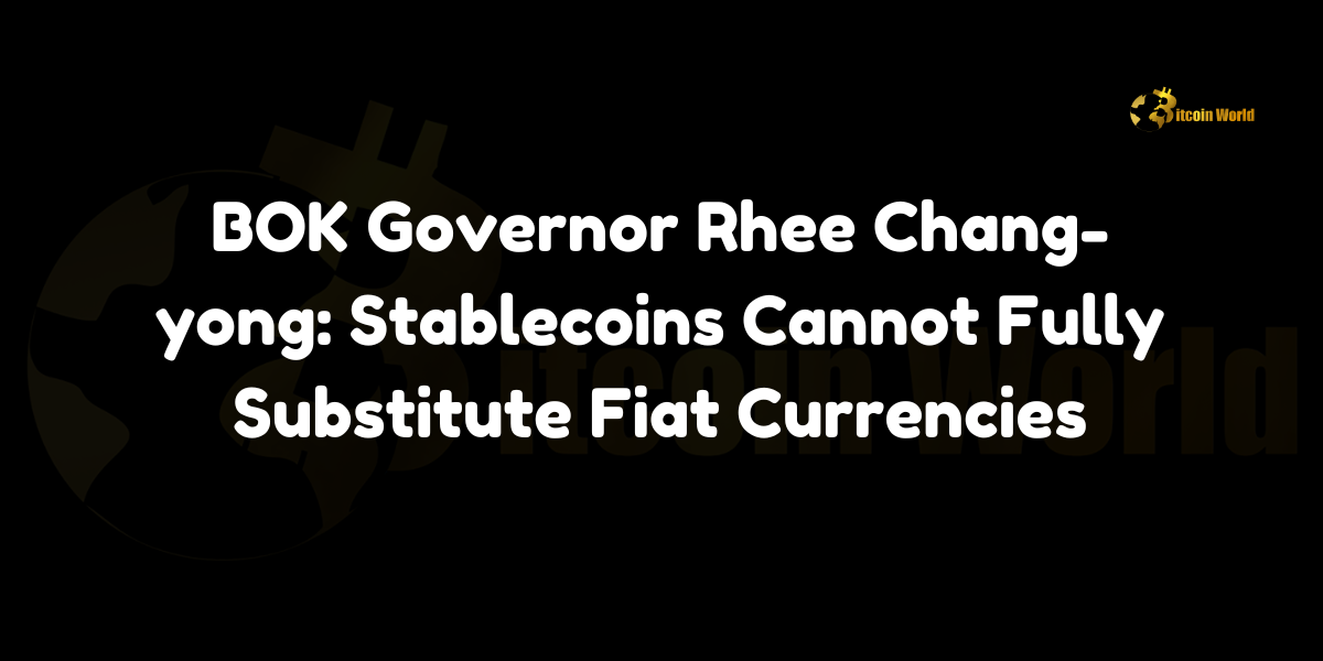 BOK Governor Rhee Chang-yong: Stablecoins Cannot Fully Substitute Fiat Currencies