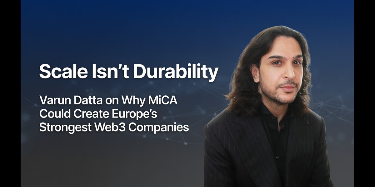 Scale Isn't Durability: Varun Datta on Why MiCA Could Create Europe's Strongest Web3 Companies