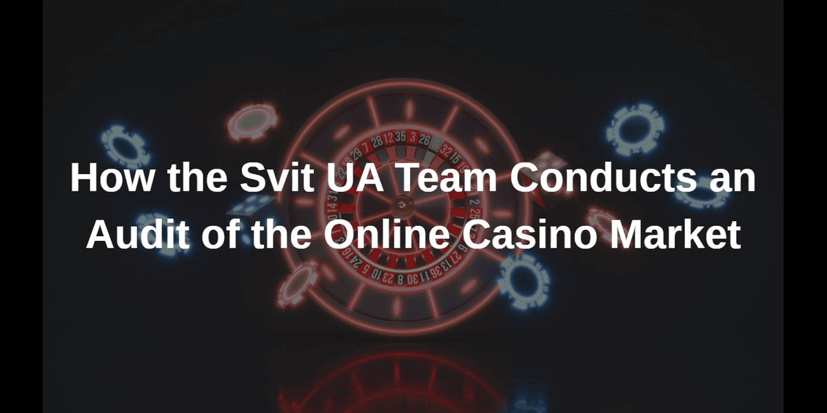 How the Svit UA Team Conducts an Audit of the Online Casino Market