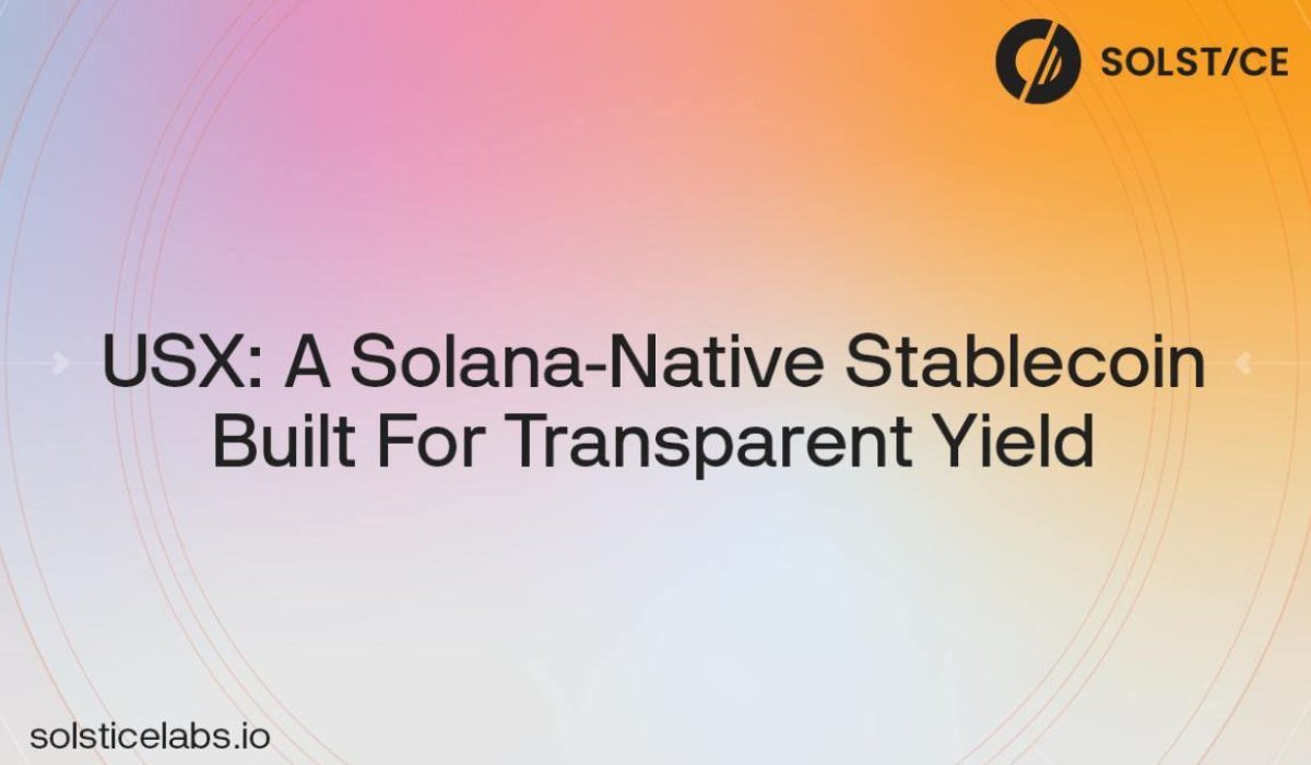 Solstice Labs Announces Upcoming USX Launch, a Solana-Native Stablecoin Built for Transparent Yield