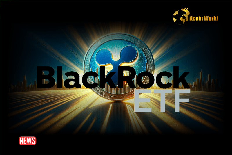 World’s Largest Asset Manager BlackRock Announced It has No Plan For Spot XRP ETF